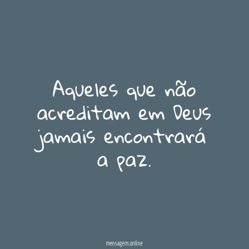 Aqueles que não acreditam em Deus jamais encontrará a paz