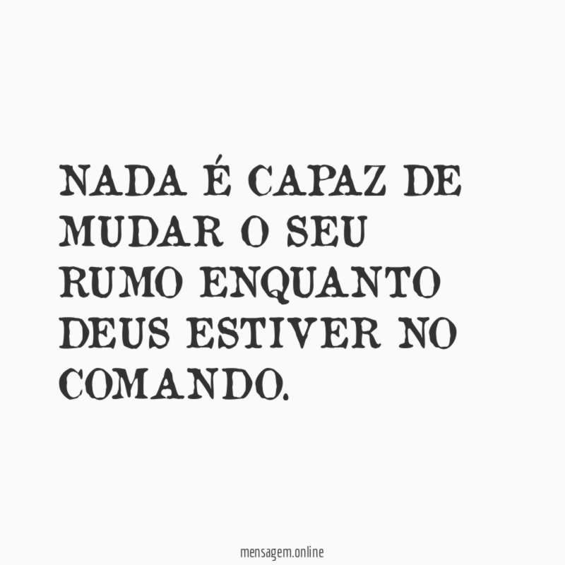 NADA É CAPAZ DE MUDAR O SEU RUMO ENQUANTO DEUS ESTIVER NO COMANDO