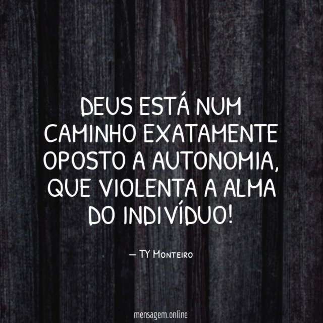 Deus está num caminho exatamente oposto a autonomia