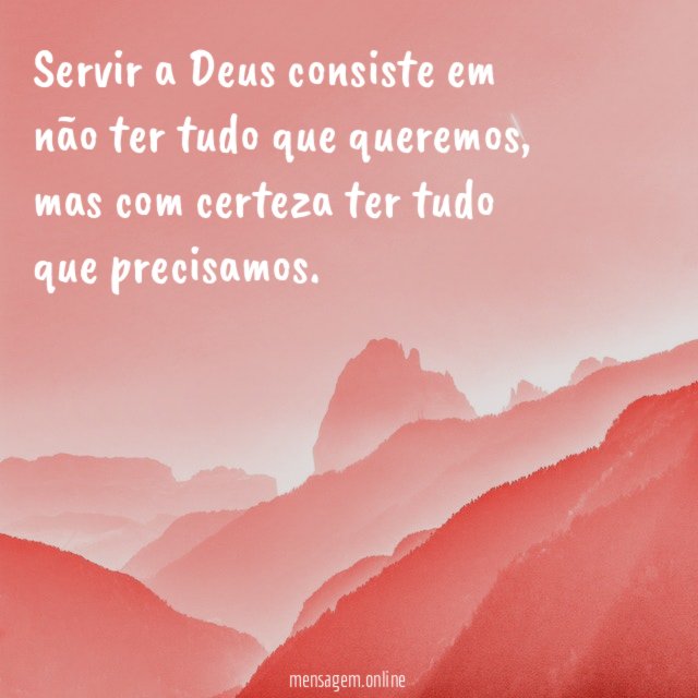 Servir a Deus consiste em não ter tudo que queremos