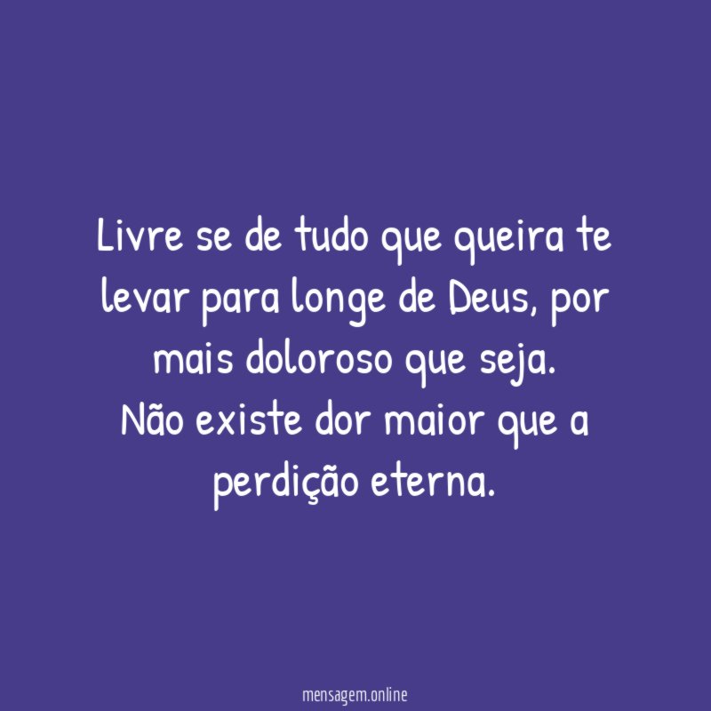 Livre se de tudo que queira te levar para longe de Deus