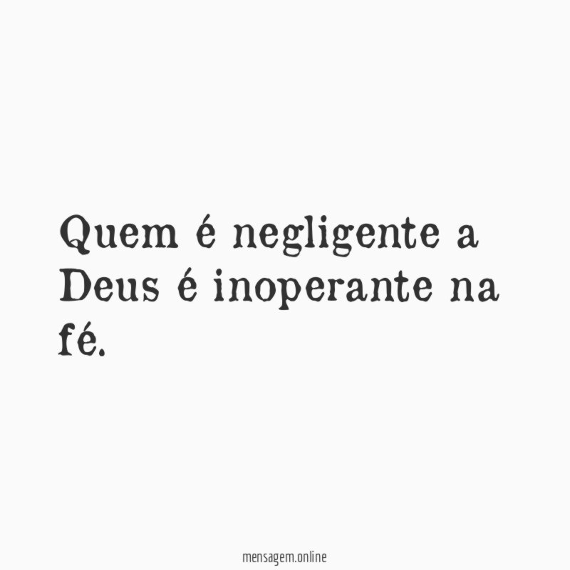 Quem é negligente a Deus é inoperante na fé