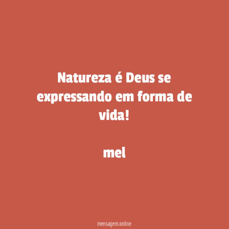 Natureza é Deus se expressando em forma de vida!