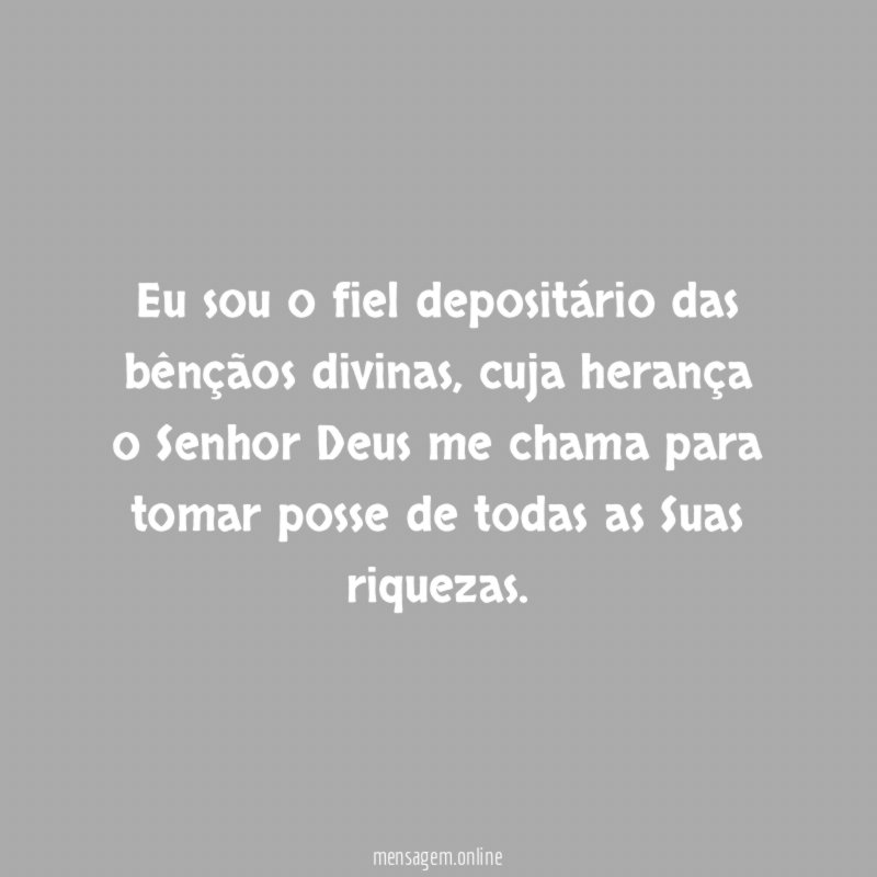 Eu sou o fiel depositário das bênçãos divinas