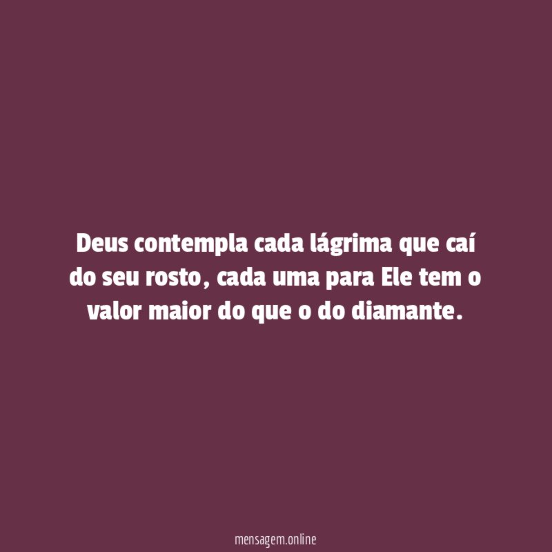 Deus contempla cada lágrima que caí do seu rosto
