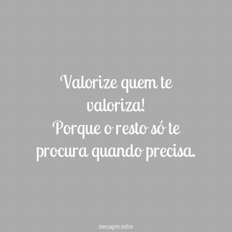 Valorize quem te valoriza