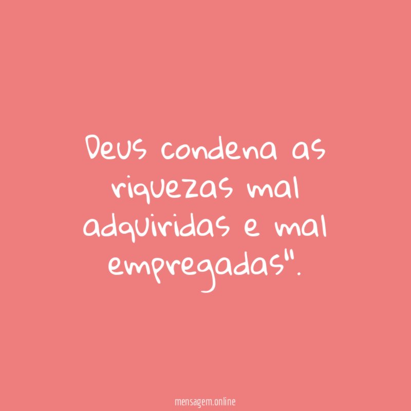 Deus condena as riquezas mal adquiridas e mal empregadas"