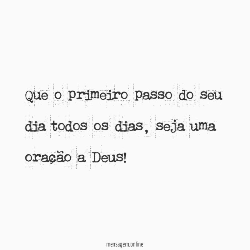 Que o primeiro passo do seu dia todos os dias