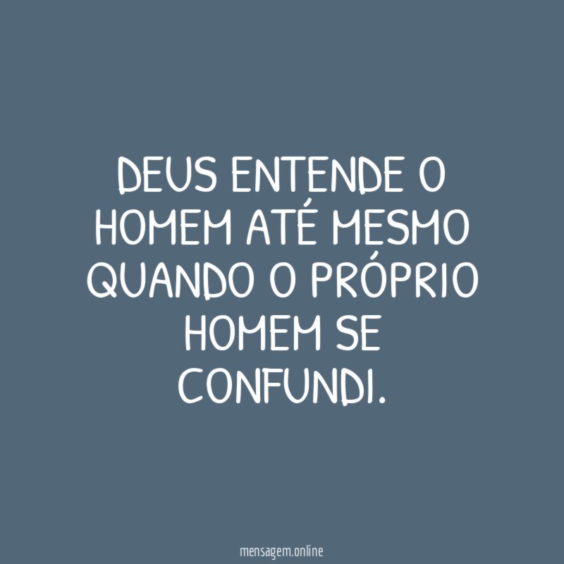 Deus entende o homem até mesmo quando