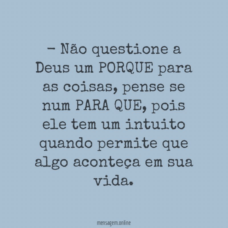 Não questione a Deus um PORQUE para as coisas