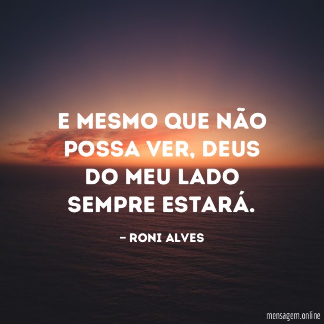 E mesmo que não possa ver
