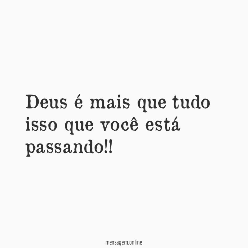 Deus é mais que tudo isso que você está passando