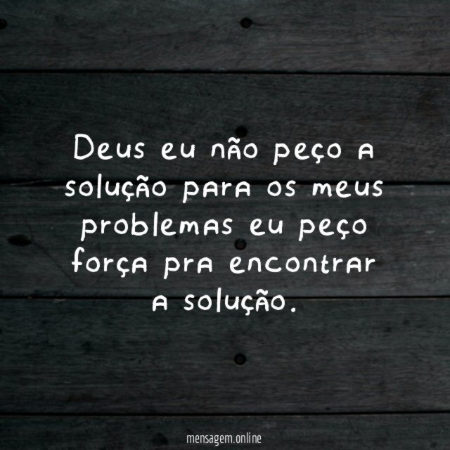 Deus eu não peço a solução para os