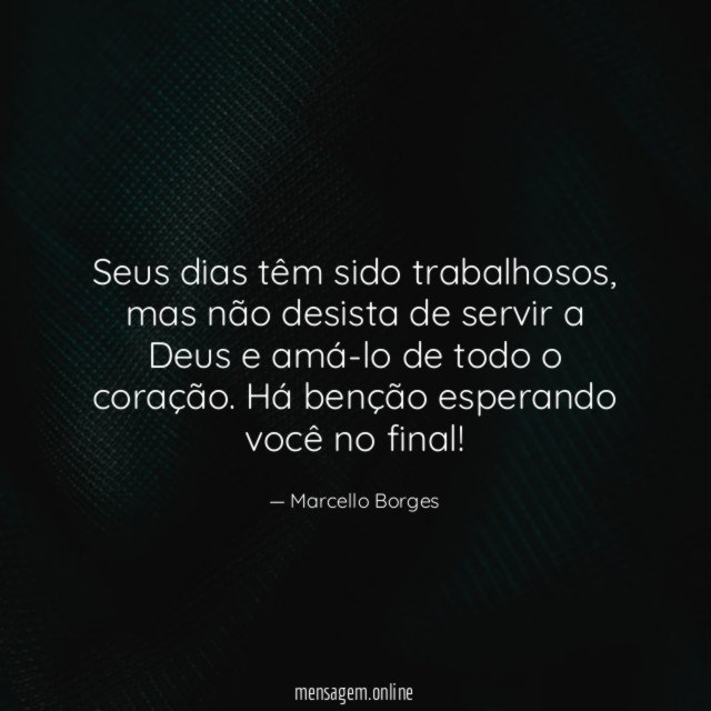 Seus dias têm sido trabalhosos