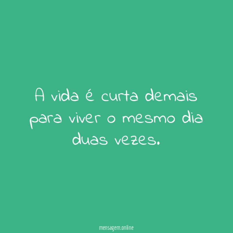 A vida é curta demais