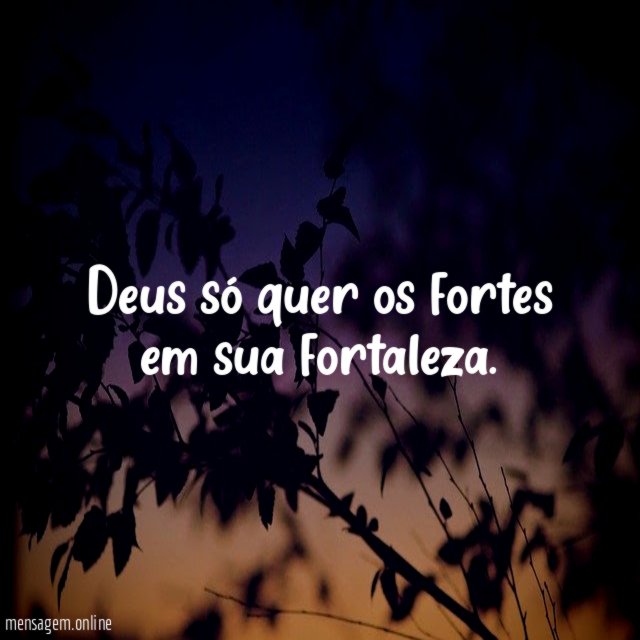 Deus só quer os fortes em sua fortaleza