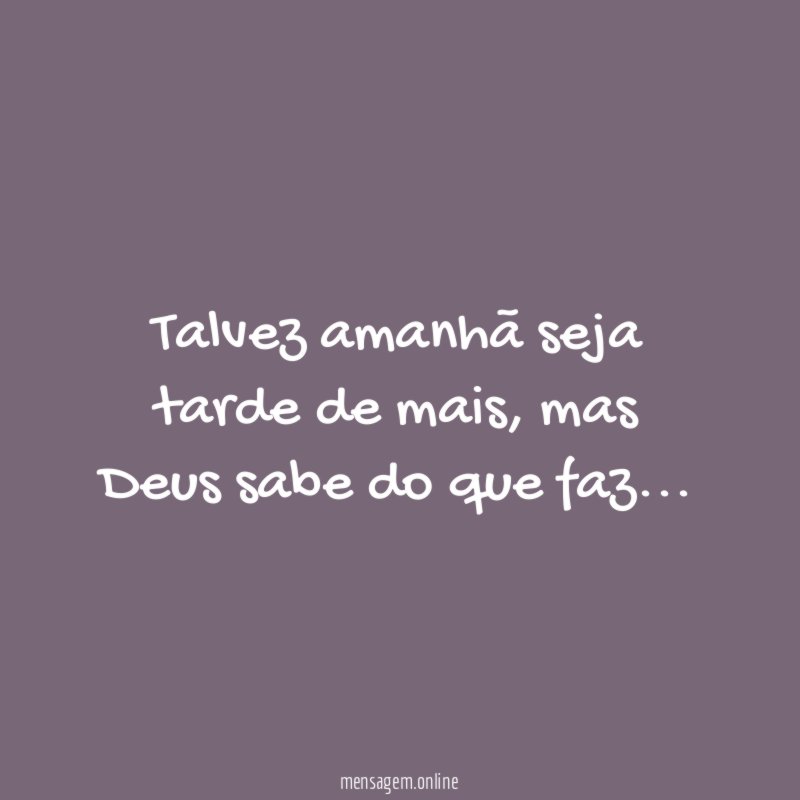 talvez amanhã seja tarde de mais