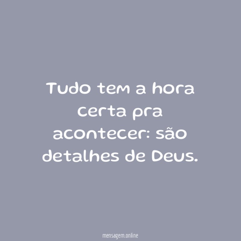 Tudo tem a hora certa pra acontecer