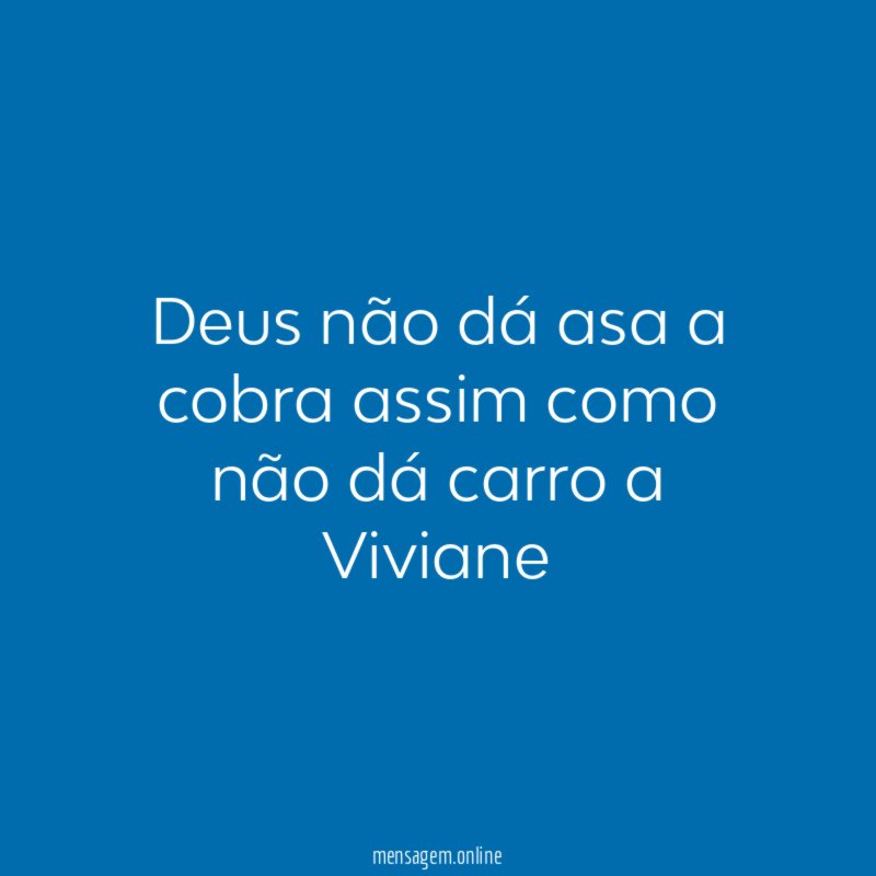 Deus não dá asa a cobra assim como
