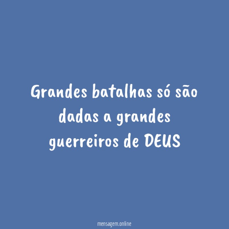 Grandes batalhas só são dadas a grandes guerreiros de DEUS