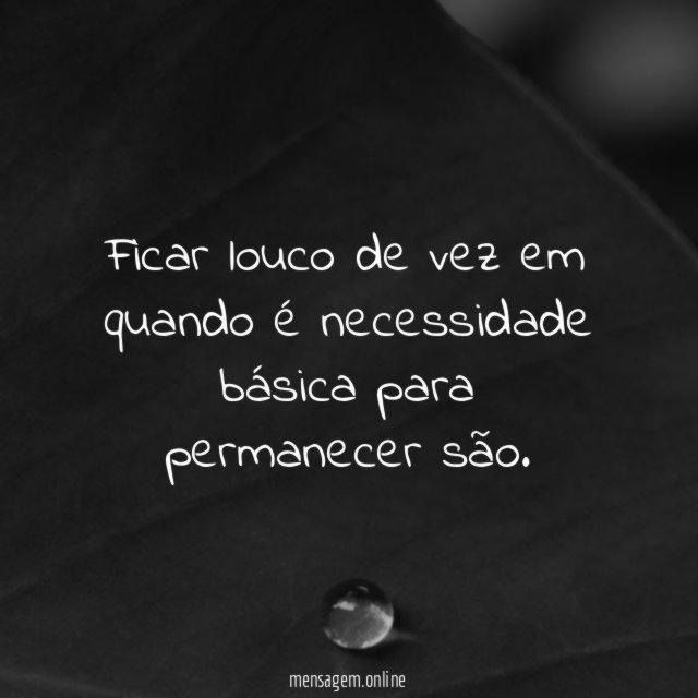 Ficar louco de vez em quando