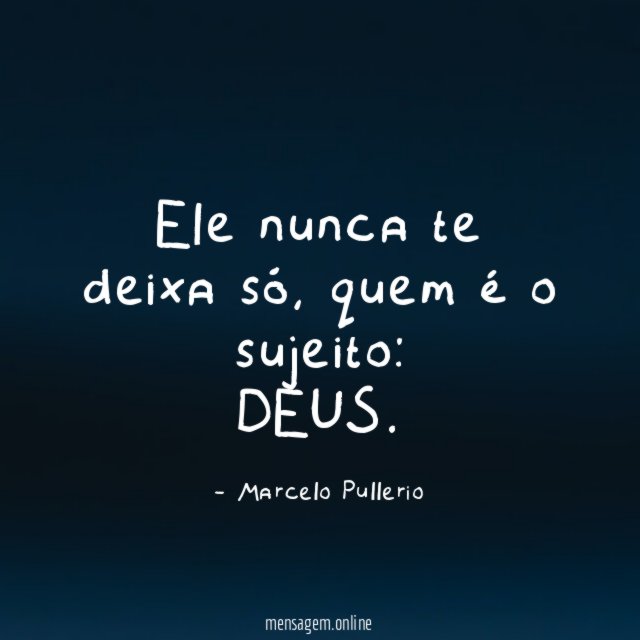 Ele nunca te deixa só
