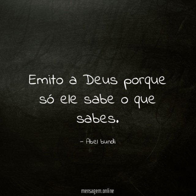 Emito a Deus porque só ele sabe o que sabes