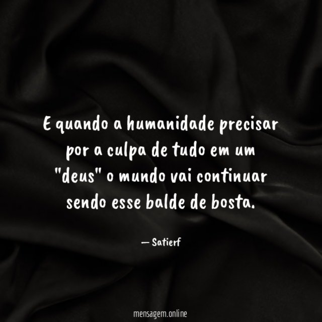 E quando a humanidade precisar por a culpa