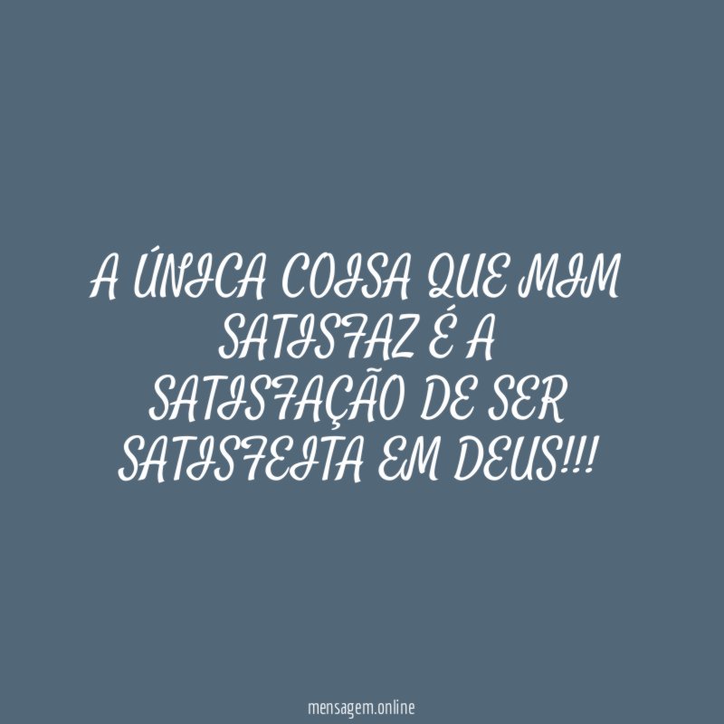 A ÚNICA COISA QUE MIM SATISFAZ É A