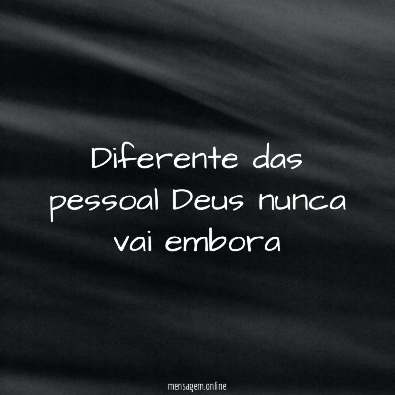 Diferente das pessoal Deus nunca vai embora "