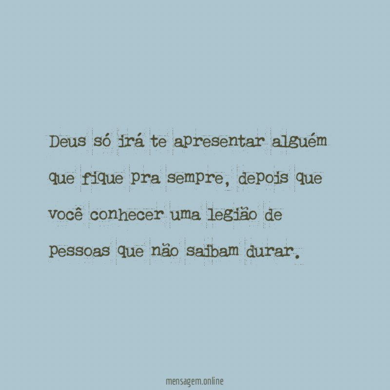 Deus só irá te apresentar alguém que fique pra sempre