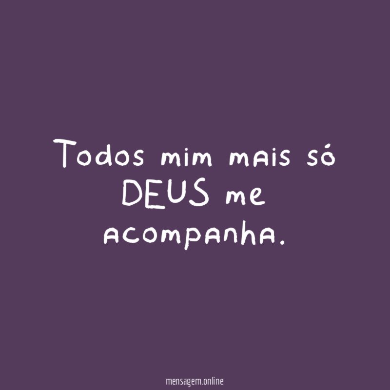 Todos mim mais só DEUS me acompanha