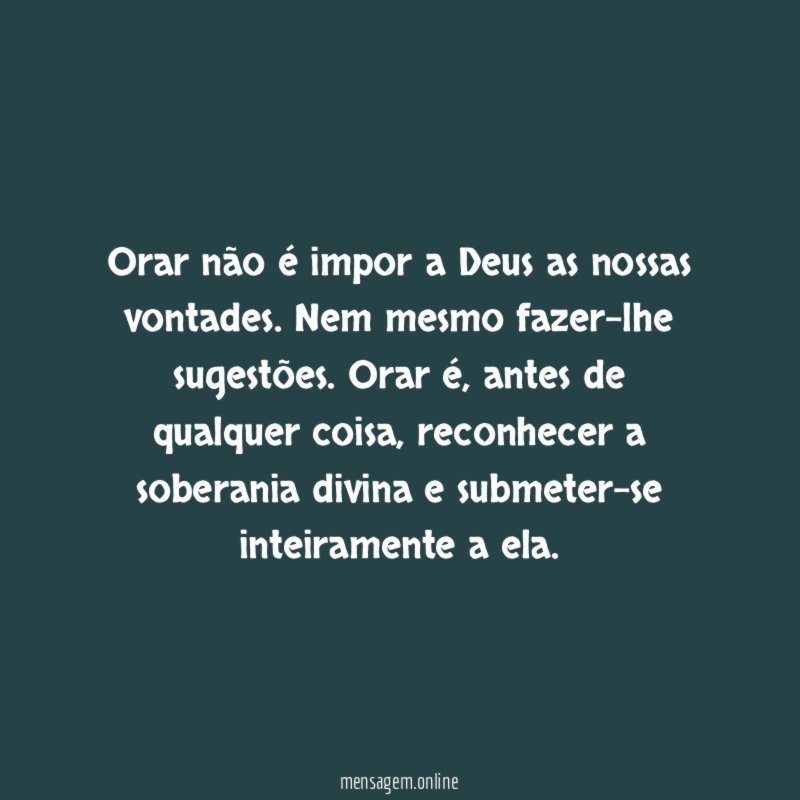 Orar não é impor a Deus as nossas vontades