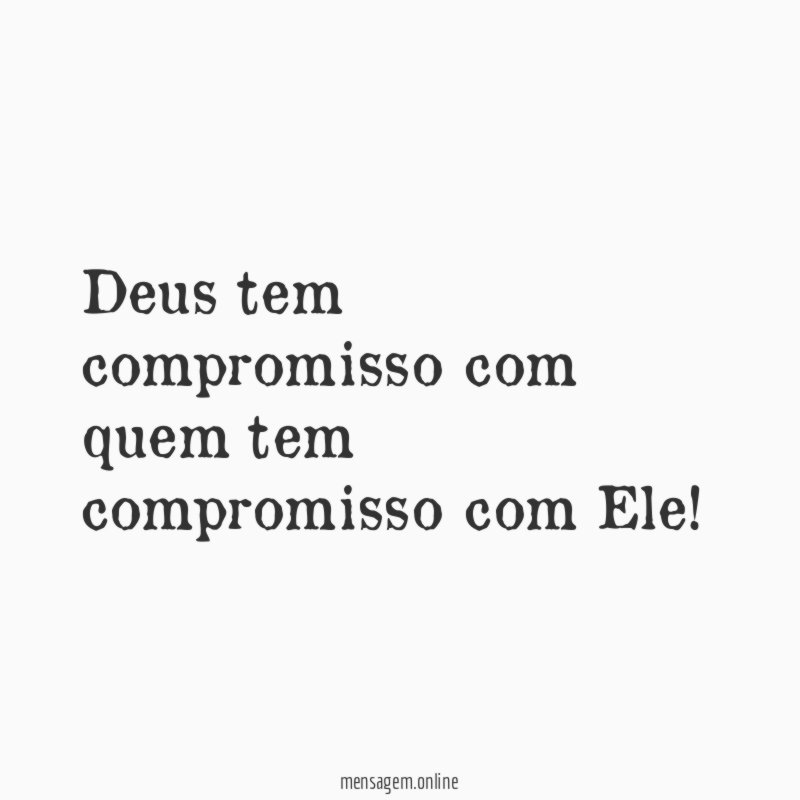 Deus tem compromisso com quem tem compromisso com Ele