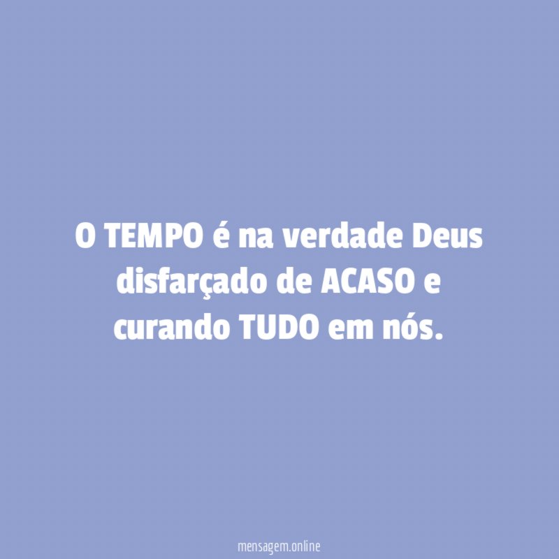 O TEMPO é na verdade Deus disfarçado de