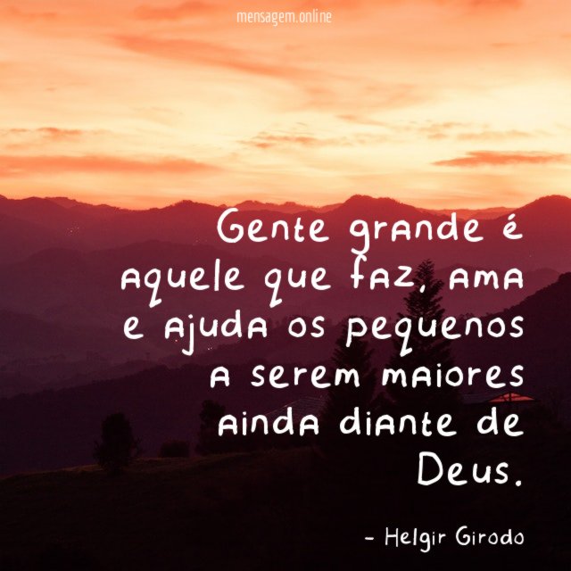 Gente grande é aquele que faz