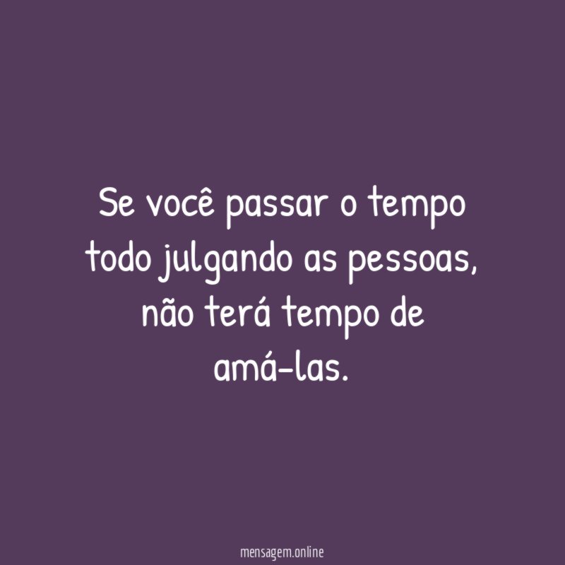 Se você passar o tempo todo julgando