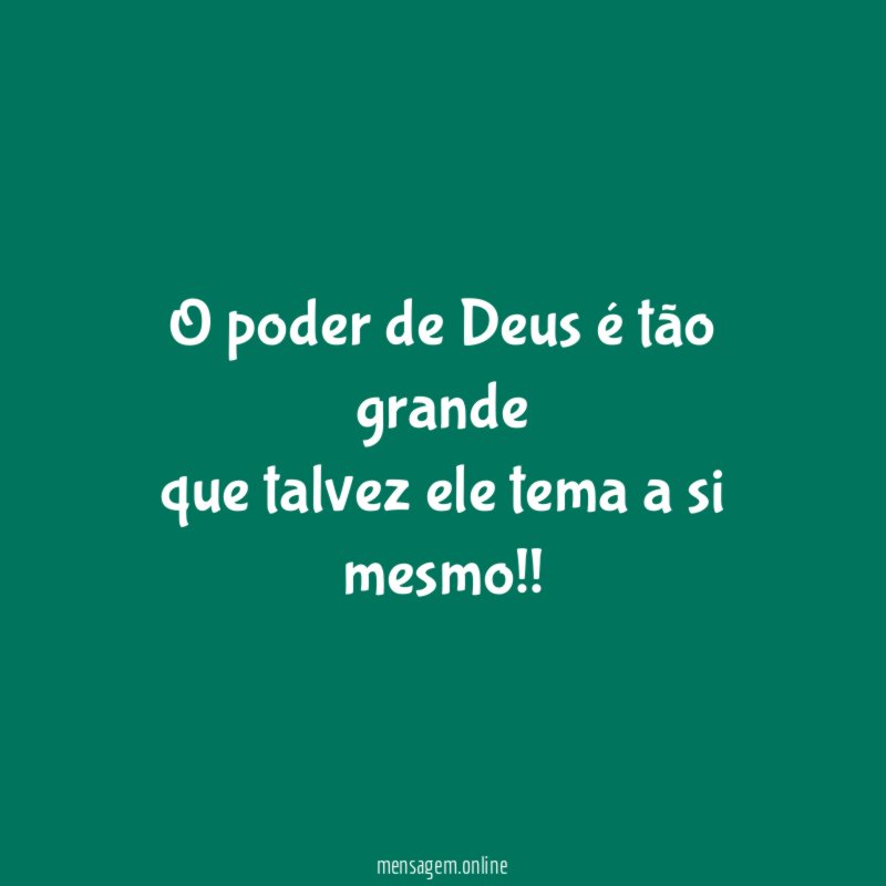 O poder de Deus é tão grande que talvez