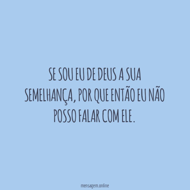 Se sou eu de Deus a sua semelhança