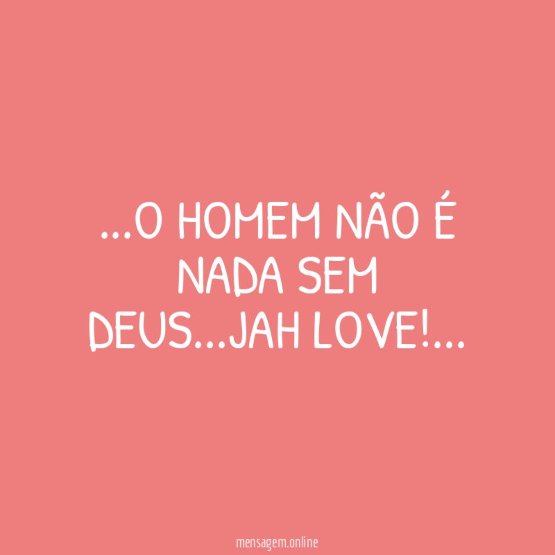O HOMEM NÃO É NADA SEM DEUS