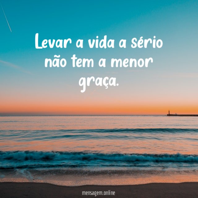 Levar a vida a sério