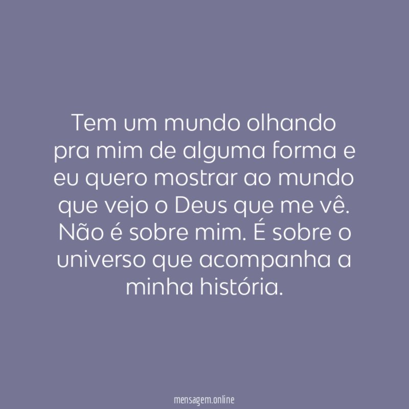 Tem um mundo olhando pra mim de alguma