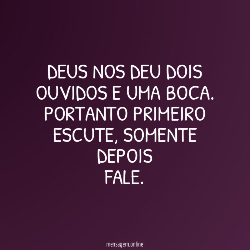 DEUS nos deu dois ouvidos e uma boca