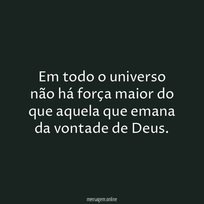 Em todo o universo não há força maior