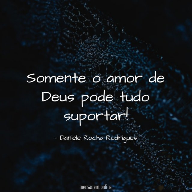 Somente o amor de Deus pode tudo suportar