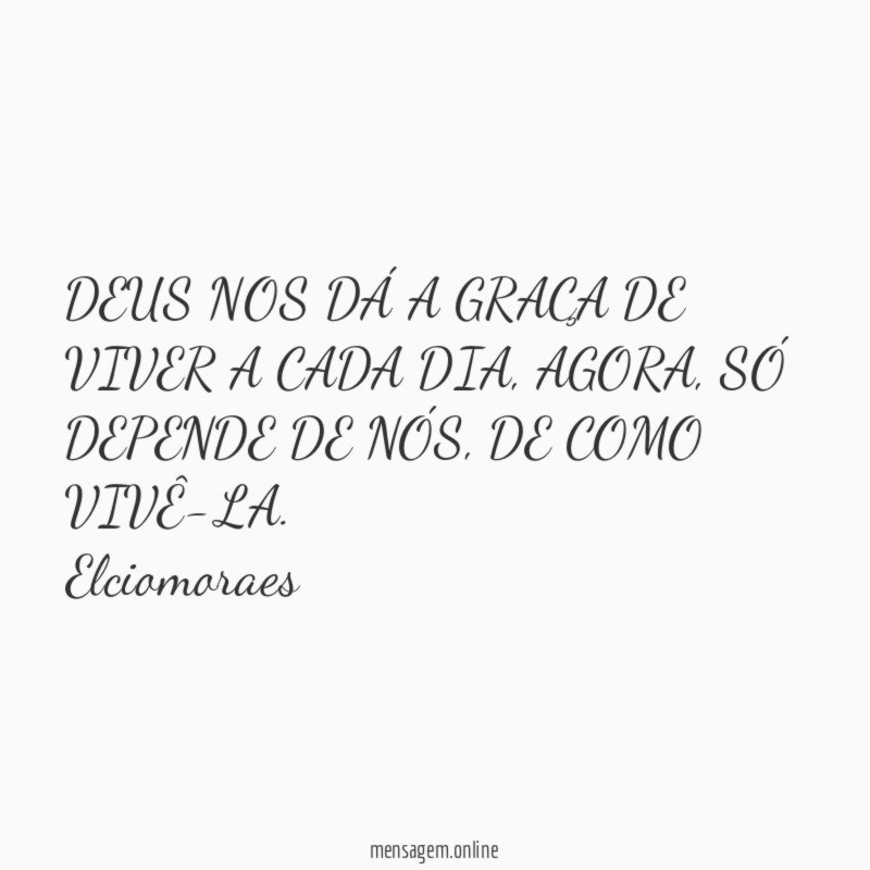 DEUS NOS DÁ A GRAÇA DE VIVER A CADA DIA