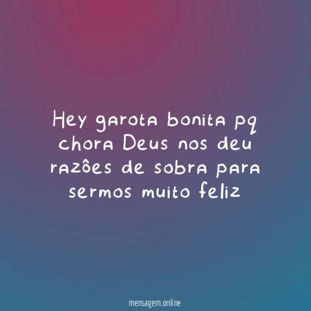 hey garota bonita pq chora Deus nos deu
