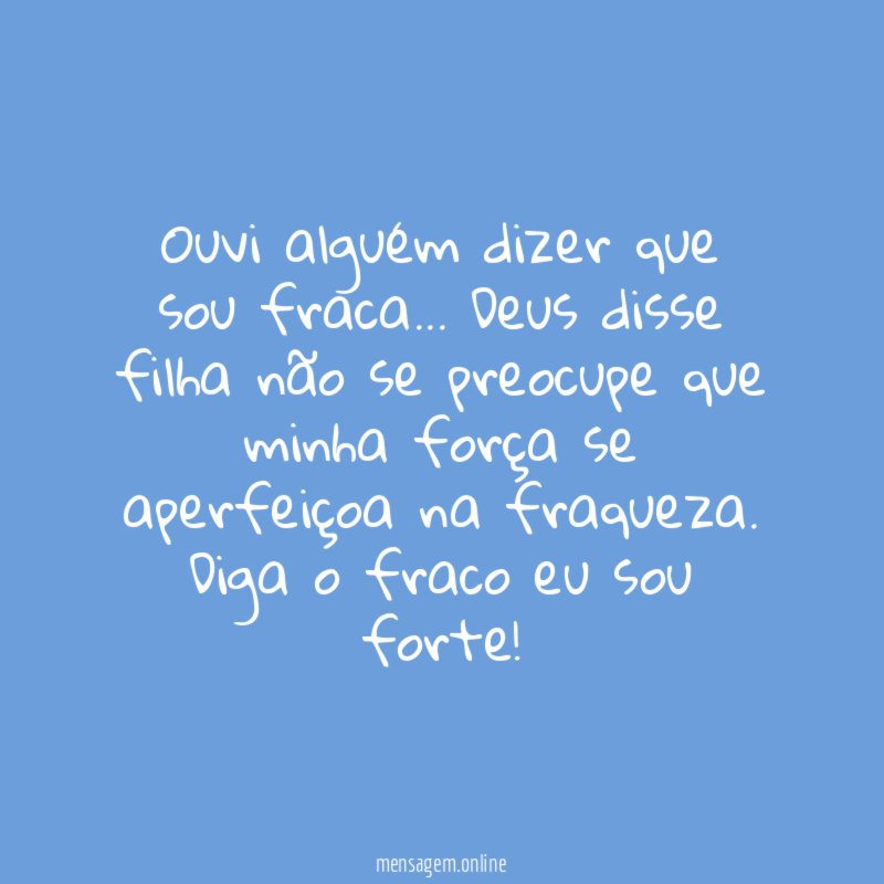 Ouvi alguém dizer que sou fraca