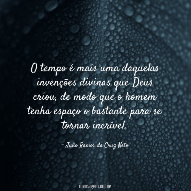 O tempo é mais uma daquelas invenções divinas que Deus criou
