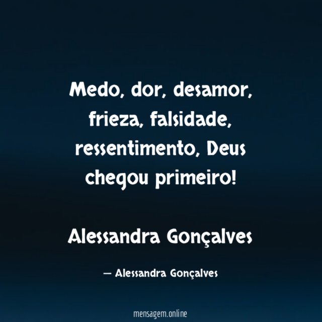 Medo, dor, desamor, frieza, falsidade, ressentimento, Deus chegou primeiro!